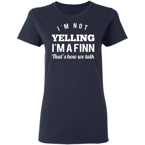 I’m Not Yelling I’m A Finn That’s How We Talk T-Shirts 7