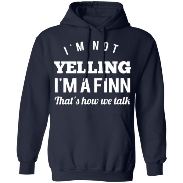 I’m Not Yelling I’m A Finn That’s How We Talk T-Shirts 11