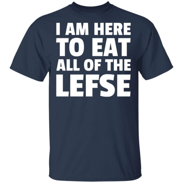 I Am Here To Eat All Of The Lefse T-Shirts 3