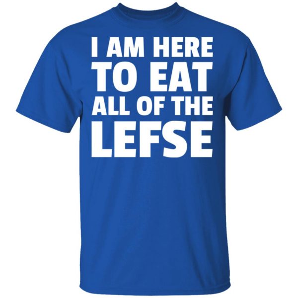 I Am Here To Eat All Of The Lefse T-Shirts 4