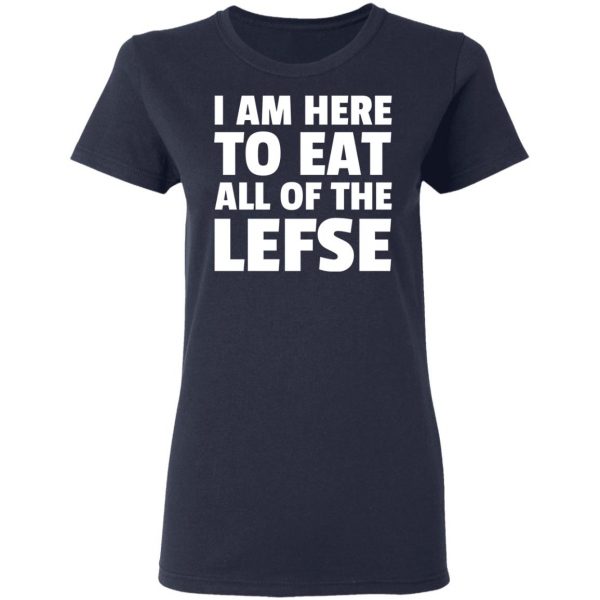 I Am Here To Eat All Of The Lefse T-Shirts 7