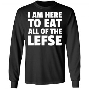 I Am Here To Eat All Of The Lefse T-Shirts 21