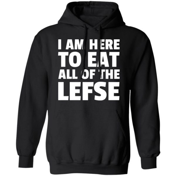 I Am Here To Eat All Of The Lefse T-Shirts 10