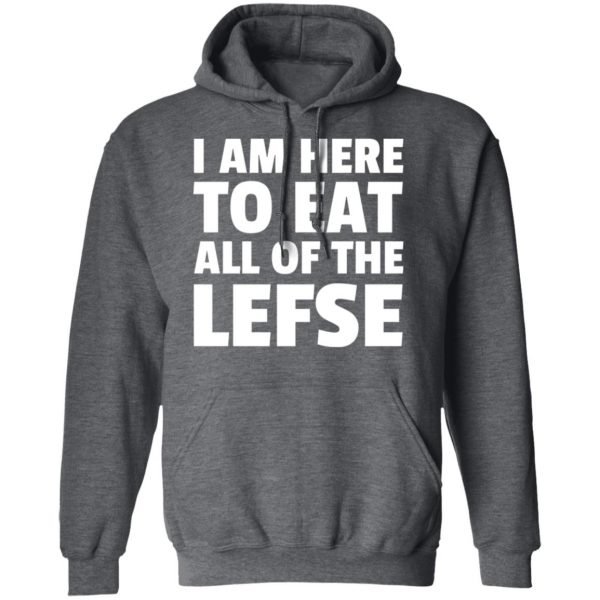 I Am Here To Eat All Of The Lefse T-Shirts 12