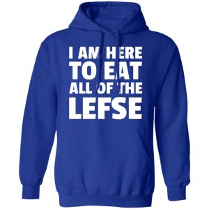 I Am Here To Eat All Of The Lefse T-Shirts 25