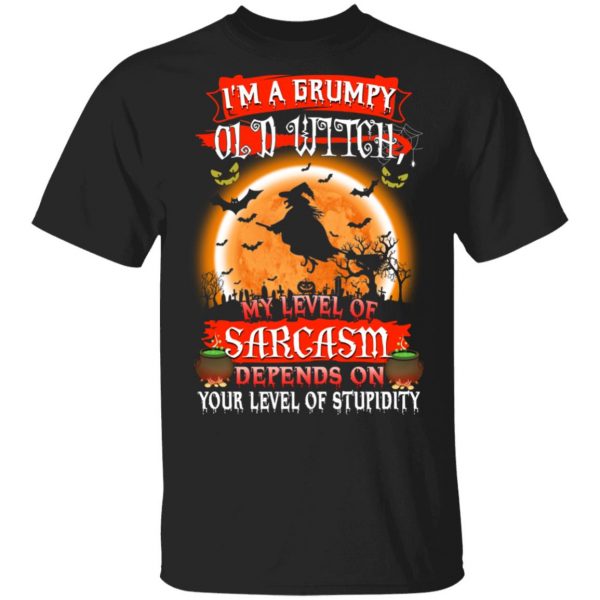 I’m A Grumpy Old Witch My Level Of Sarcasm Depends On Your Level Of Stupidity Halloween T-Shirts 1