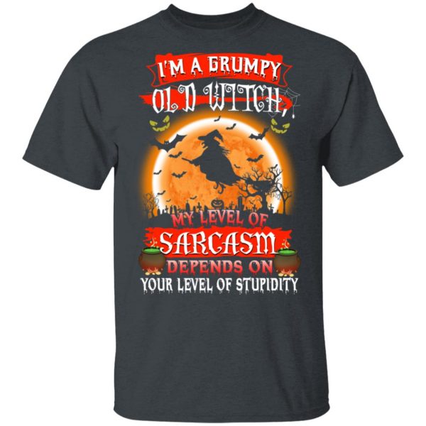 I’m A Grumpy Old Witch My Level Of Sarcasm Depends On Your Level Of Stupidity Halloween T-Shirts 2