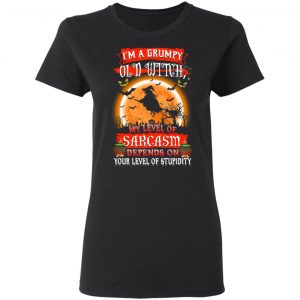 I’m A Grumpy Old Witch My Level Of Sarcasm Depends On Your Level Of Stupidity Halloween T-Shirts 6