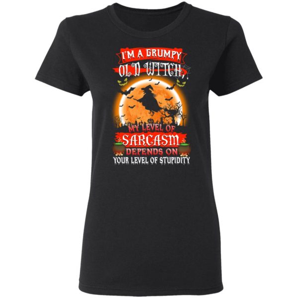 I’m A Grumpy Old Witch My Level Of Sarcasm Depends On Your Level Of Stupidity Halloween T-Shirts 3