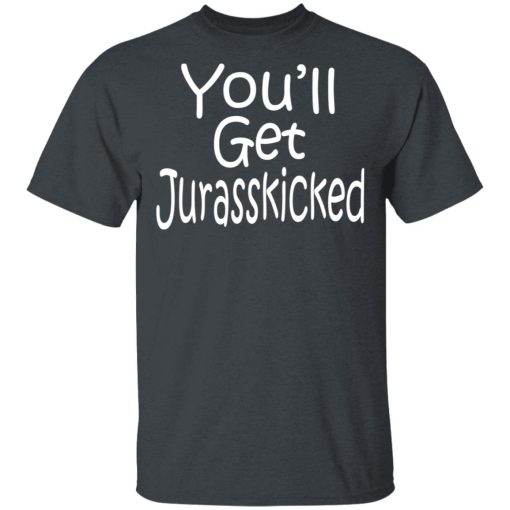 You’ll Get Jurasskicked T-Shirts - Image 2