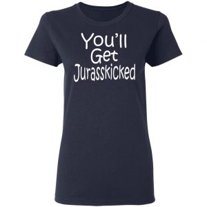You’ll Get Jurasskicked T-Shirts 19