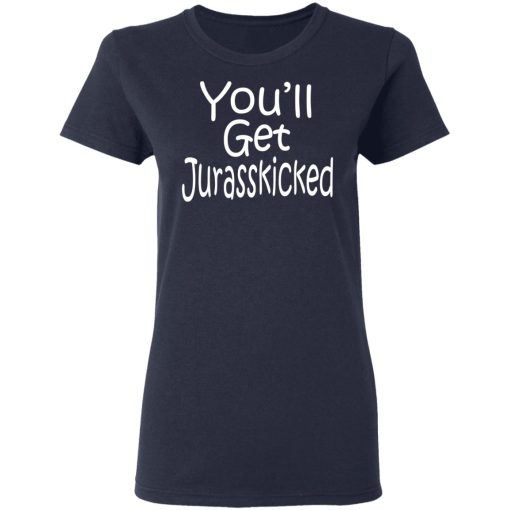 You’ll Get Jurasskicked T-Shirts - Image 7