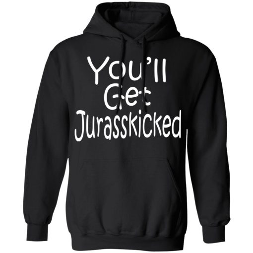 You’ll Get Jurasskicked T-Shirts - Image 10