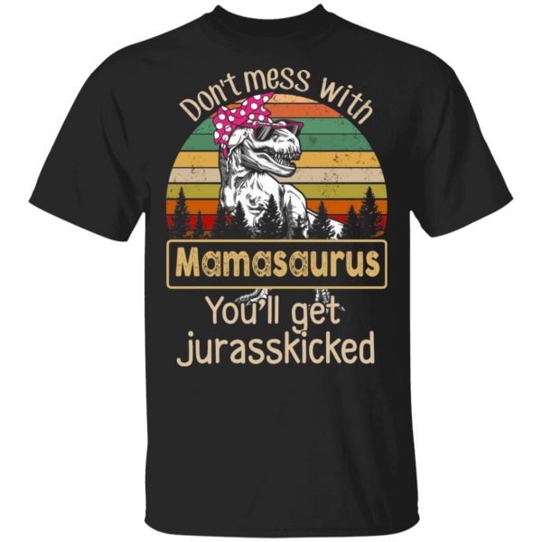 Don’t Mess With Mamasaurus You’ll Get Jurasskicked T-Shirts 1