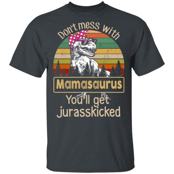 Don’t Mess With Mamasaurus You’ll Get Jurasskicked T-Shirts 2