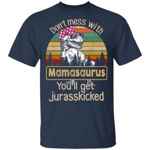 Don’t Mess With Mamasaurus You’ll Get Jurasskicked T-Shirts 15
