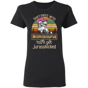 Don’t Mess With Mamasaurus You’ll Get Jurasskicked T-Shirts 17