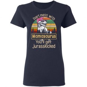 Don’t Mess With Mamasaurus You’ll Get Jurasskicked T-Shirts 19