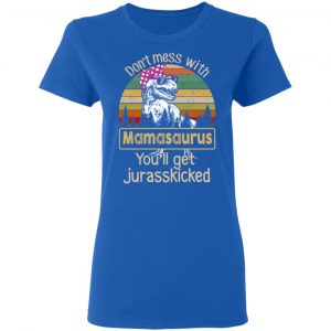 Don’t Mess With Mamasaurus You’ll Get Jurasskicked T-Shirts 20