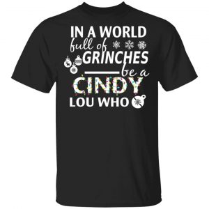 In A World Full Of Grinches Be A Cindy Lou Who Christmas T-Shirts Christmas