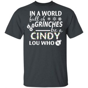 In A World Full Of Grinches Be A Cindy Lou Who Christmas T-Shirts Christmas 2
