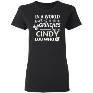 In A World Full Of Grinches Be A Cindy Lou Who Christmas T-Shirts 17