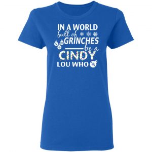 In A World Full Of Grinches Be A Cindy Lou Who Christmas T-Shirts 20