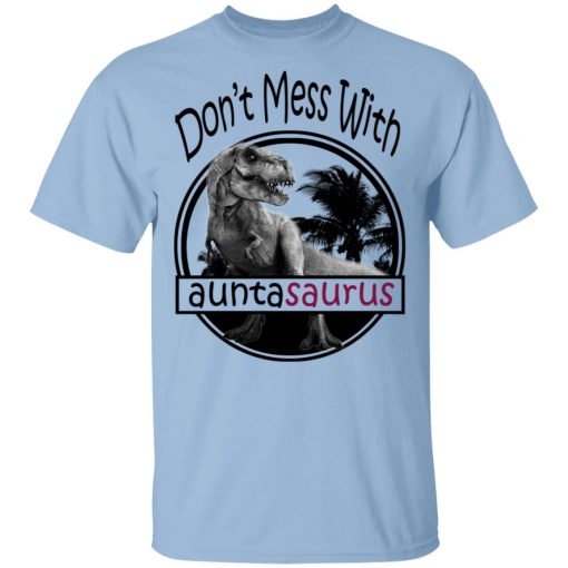 Don’t Mess With Auntasaurus You’ll Get Jurasskicked T-Shirts