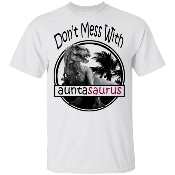 Don’t Mess With Auntasaurus You’ll Get Jurasskicked T-Shirts 2