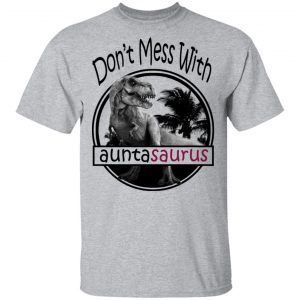Don’t Mess With Auntasaurus You’ll Get Jurasskicked T-Shirts 14