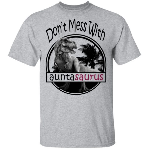 Don’t Mess With Auntasaurus You’ll Get Jurasskicked T-Shirts 3