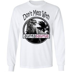 Don’t Mess With Auntasaurus You’ll Get Jurasskicked T-Shirts 19