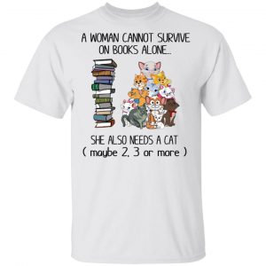 A Woman Cannot Survive On Books Alone She Also Needs A Cat T-Shirts Book Lovers 2