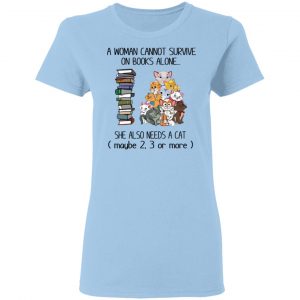 A Woman Cannot Survive On Books Alone She Also Needs A Cat T-Shirts 15