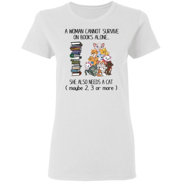 A Woman Cannot Survive On Books Alone She Also Needs A Cat T-Shirts 5
