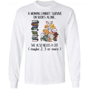 A Woman Cannot Survive On Books Alone She Also Needs A Cat T-Shirts 19