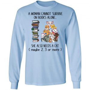 A Woman Cannot Survive On Books Alone She Also Needs A Cat T-Shirts 20