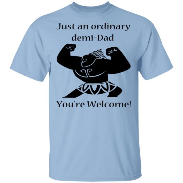 Just An Ordinary Demi-Dad You’re Welcome T-Shirts 1