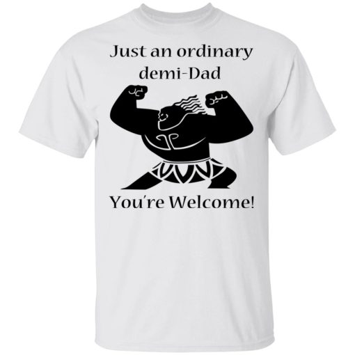 Just An Ordinary Demi-Dad You’re Welcome T-Shirts - Image 2