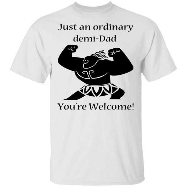 Just An Ordinary Demi-Dad You’re Welcome T-Shirts 2