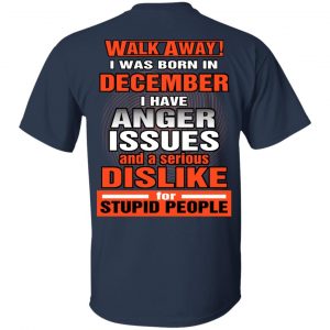 I Was Born In December I Have Anger Issues And A Serious Dislike For Stupid People T-Shirts 15