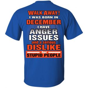 I Was Born In December I Have Anger Issues And A Serious Dislike For Stupid People T-Shirts 16