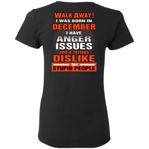 I Was Born In December I Have Anger Issues And A Serious Dislike For Stupid People T-Shirts 17