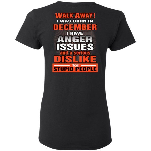 I Was Born In December I Have Anger Issues And A Serious Dislike For Stupid People T-Shirts 5