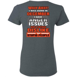 I Was Born In December I Have Anger Issues And A Serious Dislike For Stupid People T-Shirts 18