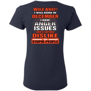 I Was Born In December I Have Anger Issues And A Serious Dislike For Stupid People T-Shirts 19