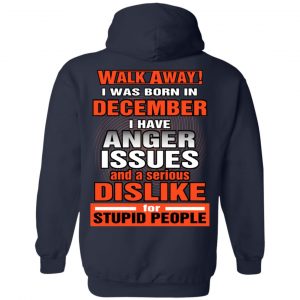 I Was Born In December I Have Anger Issues And A Serious Dislike For Stupid People T-Shirts 23