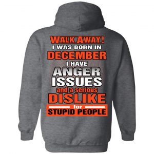 I Was Born In December I Have Anger Issues And A Serious Dislike For Stupid People T-Shirts 24