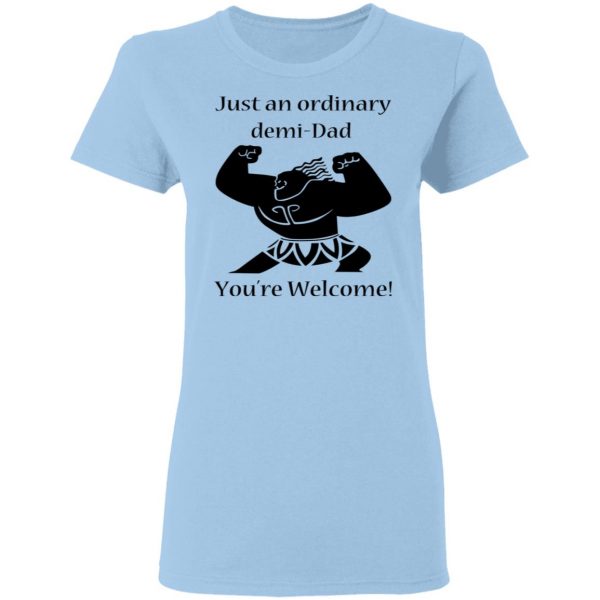 Just An Ordinary Demi-Dad You’re Welcome T-Shirts 4