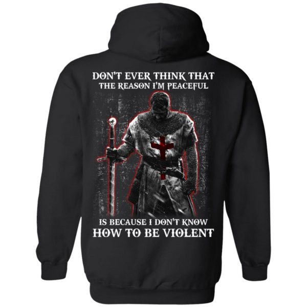 Knights Templar Don’t Ever Think That The Reason I’m Peaceful Is Because I Don’t Know How To Be Violent T-Shirts 4